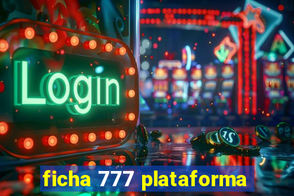 ficha 777 plataforma